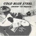 Cold Blue Steel - Drivin' to Mexico Cold Blue Steel - Drivin' to Mexico
